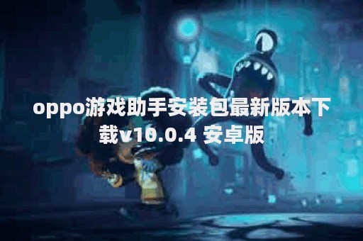 oppo游戏助手安装包最新版本下载v10.0.4 安卓版